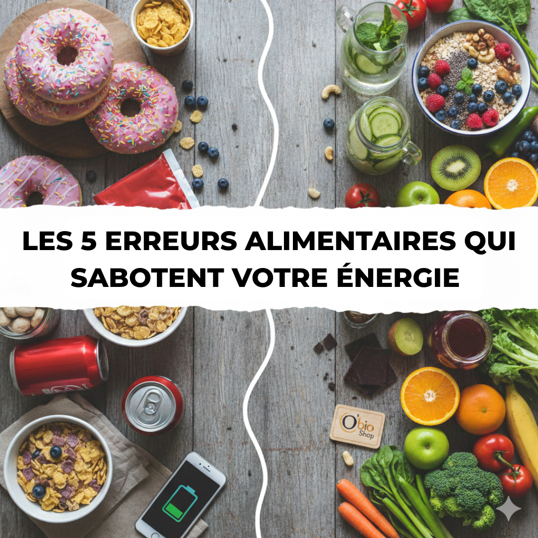 Les 5 Erreurs Alimentaires Qui Sabotent Votre Énergie (Et Comment les Corriger avec O'bio Shop)